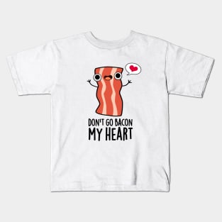 Don't Go Bacon My Heart Funny Bacon Food Pun Kids T-Shirt